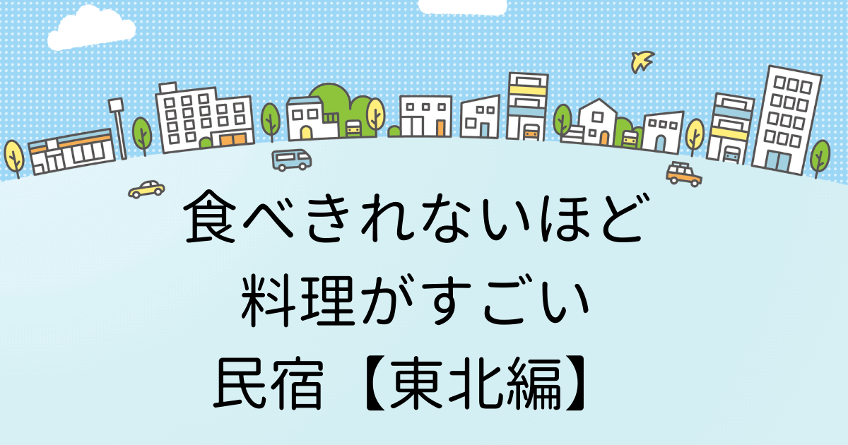 【東北編】料理がすごいくらい食べきれない民宿