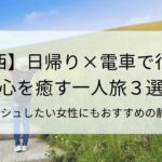 【関西】日帰り×電車で行ける心を癒す一人旅３選！リフレッシュしたい女性にもおすすめの静かな旅先